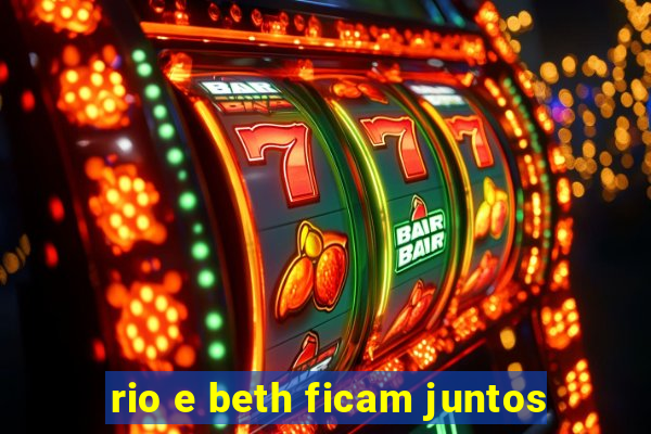 rio e beth ficam juntos